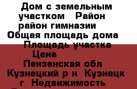 Дом с земельным участком › Район ­ район гимназии №1 › Общая площадь дома ­ 65 › Площадь участка ­ 6 › Цена ­ 1 500 000 - Пензенская обл., Кузнецкий р-н, Кузнецк г. Недвижимость » Дома, коттеджи, дачи продажа   